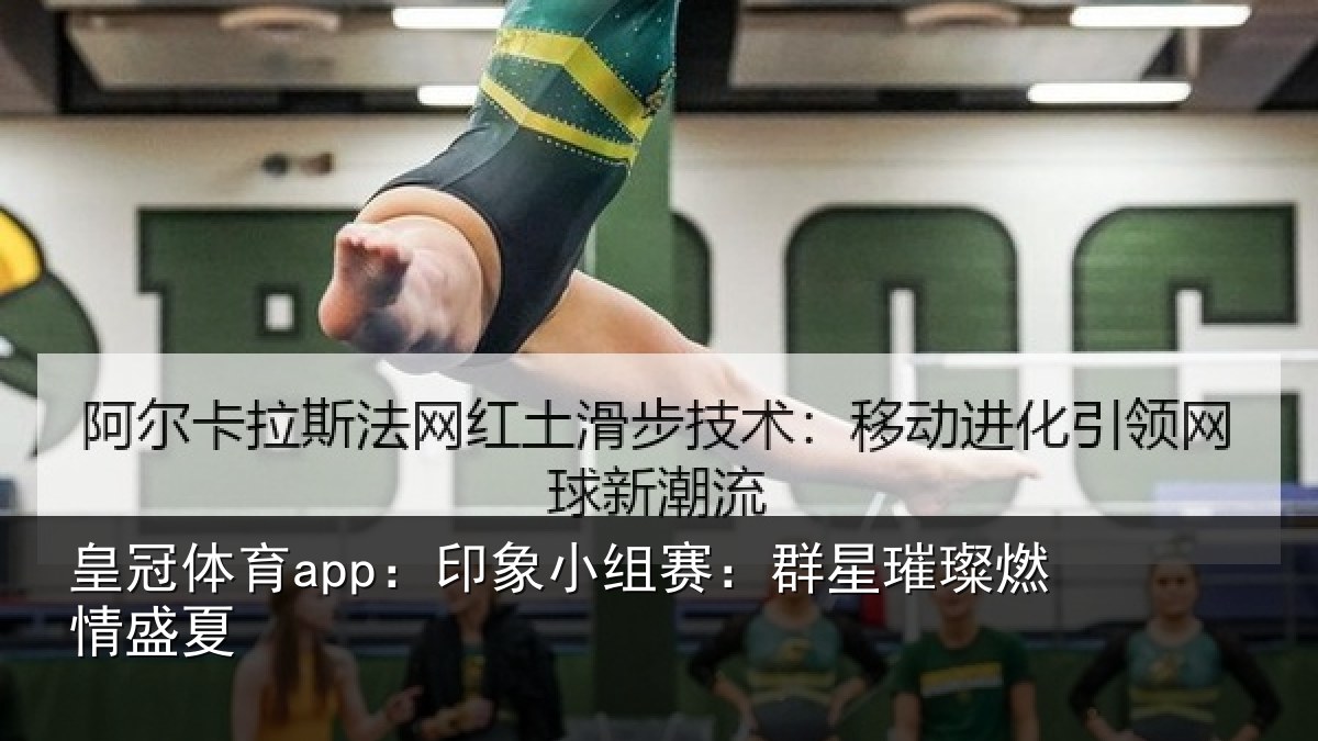 皇冠体育app:印象小组赛:群星璀璨燃情盛夏