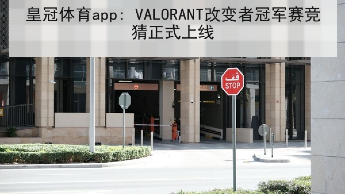 皇冠体育app: VALORANT改变者冠军赛竞猜正式上线 皇冠体育app: VALORANT改变者冠军赛竞猜正式上线