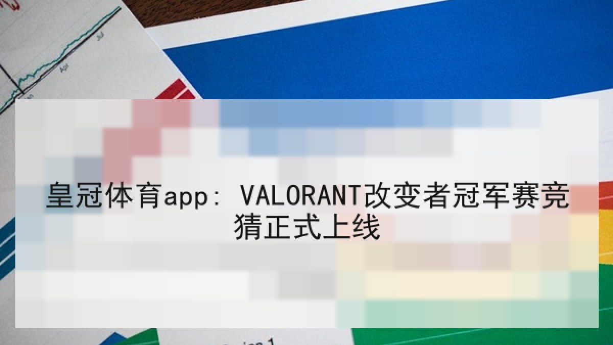 皇冠体育app: VALORANT改变者冠军赛竞猜正式上线 皇冠体育app: VALORANT改变者冠军赛竞猜正式上线